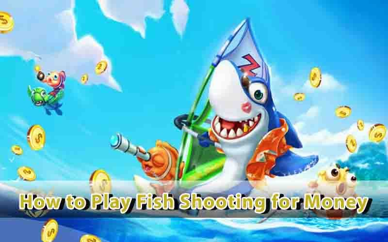 How to Play Fish Shooting for Money